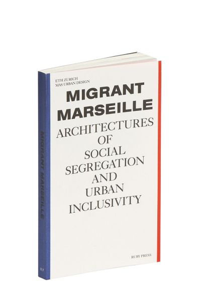 Migrant Marseille: Architectures of Social Segregation and Urban Inclusivity Migrant Marseille: Architectures of Social Segregation and Urban Inclusivity